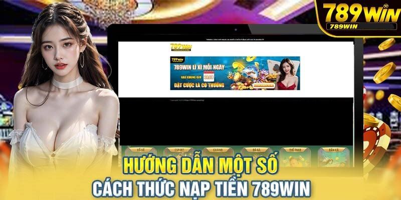 Hướng dẫn nạp tiền 789win qua phương thức hiện đại nhất 2024 Một vài phương thức nạp tiền 789win được ưa chuộng nhất