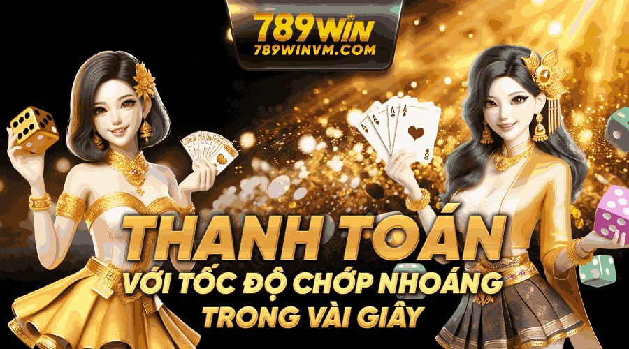 789win 789win có hệ thống xử lý thanh toán nhanh nhất thị trường
